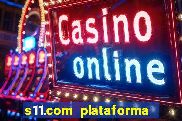 s11.com plataforma de jogos